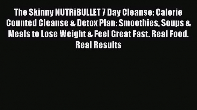 PDF Download The Skinny NUTRiBULLET 7 Day Cleanse: Calorie Counted Cleanse & Detox Plan: Smoothies