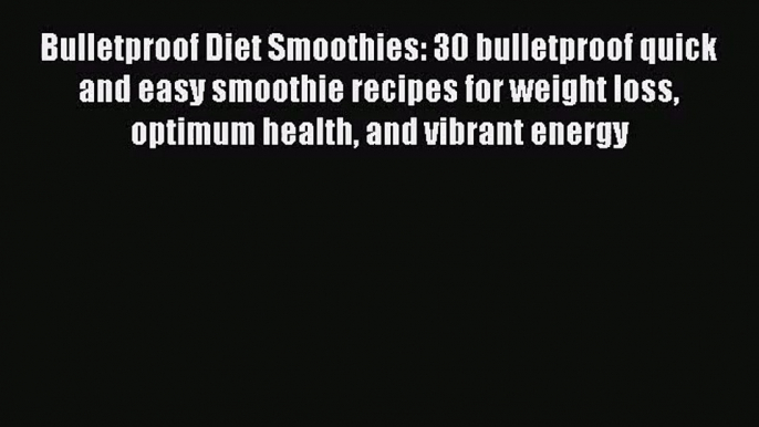 PDF Download Bulletproof Diet Smoothies: 30 bulletproof quick and easy smoothie recipes for