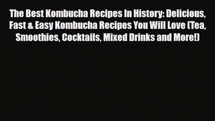 PDF Download The Best Kombucha Recipes In History: Delicious Fast & Easy Kombucha Recipes You