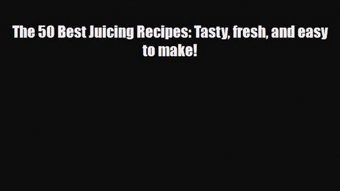 PDF Download The 50 Best Juicing Recipes: Tasty fresh and easy to make! PDF Online