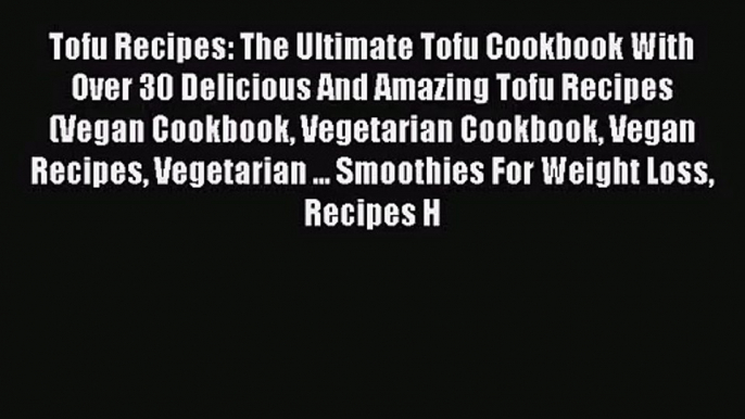 PDF Download Tofu Recipes: The Ultimate Tofu Cookbook With Over 30 Delicious And Amazing Tofu