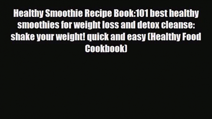 PDF Download Healthy Smoothie Recipe Book:101 best healthy smoothies for weight loss and detox