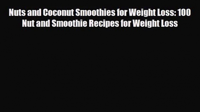 PDF Download Nuts and Coconut Smoothies for Weight Loss: 100 Nut and Smoothie Recipes for Weight