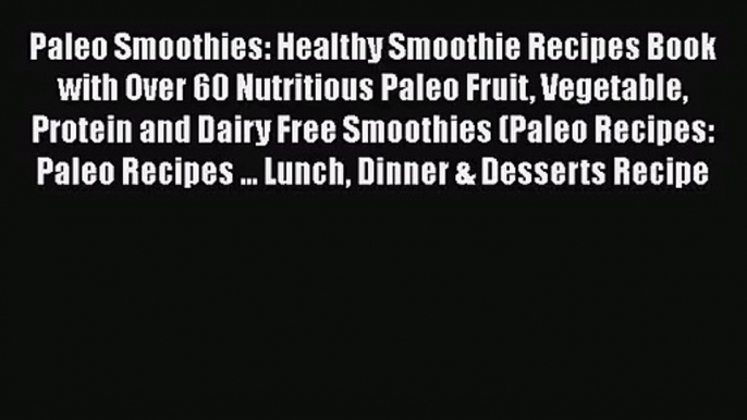 PDF Download Paleo Smoothies: Healthy Smoothie Recipes Book with Over 60 Nutritious Paleo Fruit