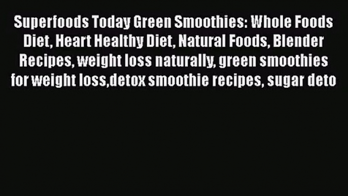 PDF Download Superfoods Today Green Smoothies: Whole Foods Diet Heart Healthy Diet Natural