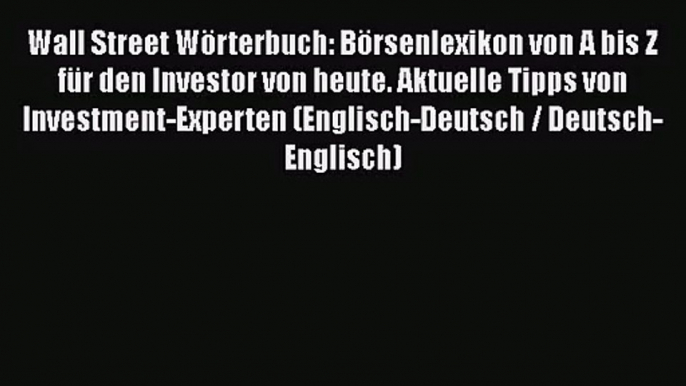 Wall Street Wörterbuch: Börsenlexikon von A bis Z für den Investor von heute. Aktuelle Tipps