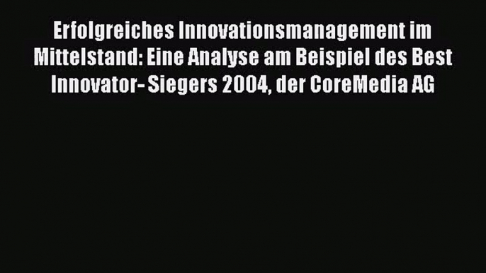 Erfolgreiches Innovationsmanagement im Mittelstand: Eine Analyse am Beispiel des Best Innovator-