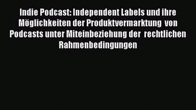 Indie Podcast: Independent Labels und ihre  Möglichkeiten der Produktvermarktung  von Podcasts