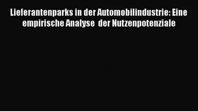 Lieferantenparks in der Automobilindustrie: Eine empirische Analyse  der Nutzenpotenziale PDF