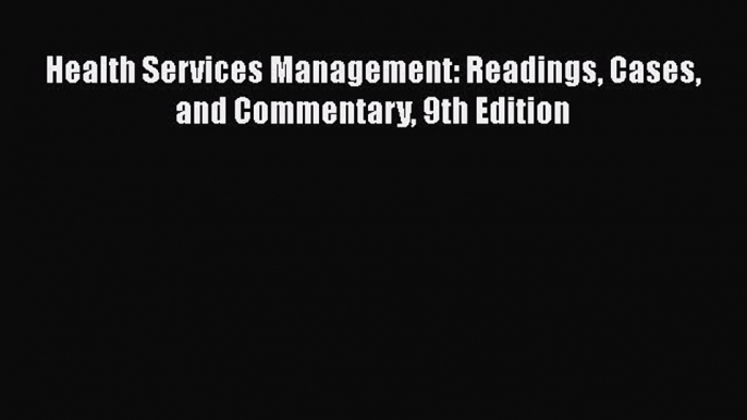 PDF Download Health Services Management: Readings Cases and Commentary 9th Edition PDF Online