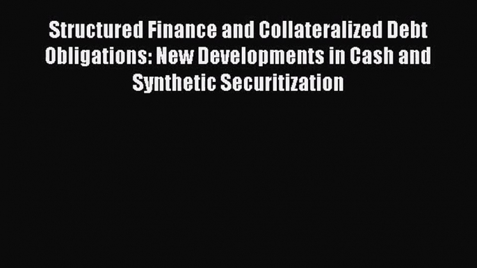 Read Structured Finance and Collateralized Debt Obligations: New Developments in Cash and Synthetic