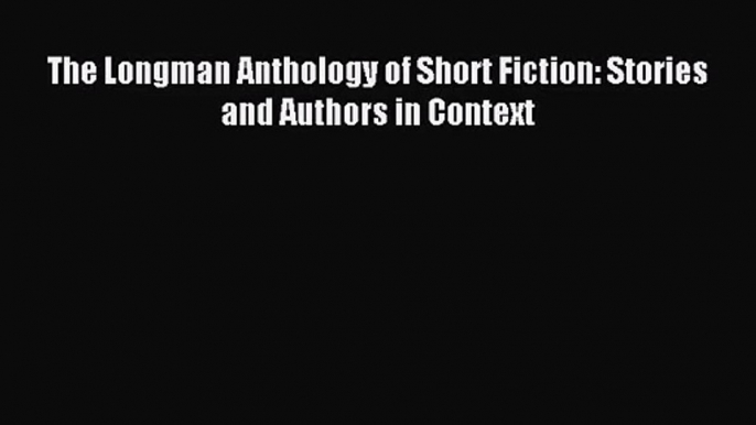 [PDF Download] The Longman Anthology of Short Fiction: Stories and Authors in Context [Download]