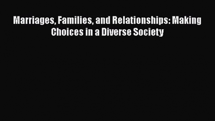 [PDF Download] Marriages Families and Relationships: Making Choices in a Diverse Society [PDF]