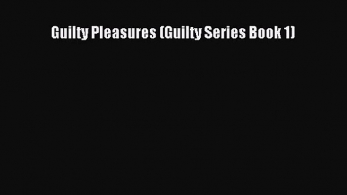 [PDF Download] Guilty Pleasures (Guilty Series Book 1) [Download] Online