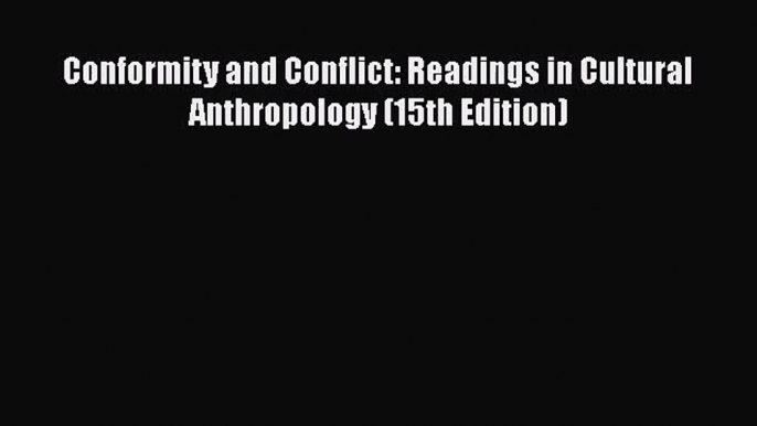 [PDF Download] Conformity and Conflict: Readings in Cultural Anthropology (15th Edition) [Download]