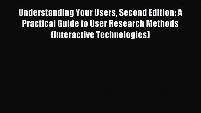 [PDF Download] Understanding Your Users Second Edition: A Practical Guide to User Research