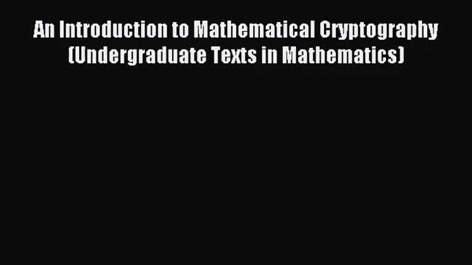 [PDF Download] An Introduction to Mathematical Cryptography (Undergraduate Texts in Mathematics)