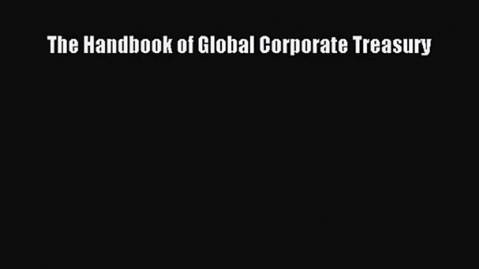 Download The Handbook of Global Corporate Treasury Ebook Online