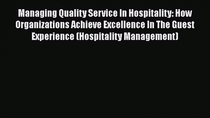 Download Managing Quality Service In Hospitality: How Organizations Achieve Excellence In The