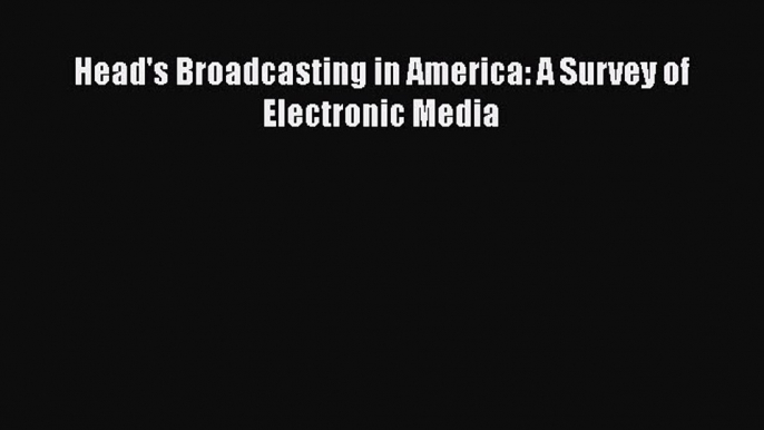 Read Head's Broadcasting in America: A Survey of Electronic Media PDF Online