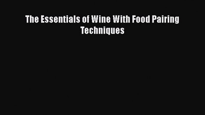 Download The Essentials of Wine With Food Pairing Techniques Ebook Online