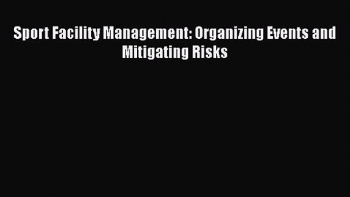 Download Sport Facility Management: Organizing Events and Mitigating Risks Ebook Free