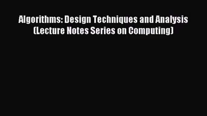 [PDF Download] Algorithms: Design Techniques and Analysis (Lecture Notes Series on Computing)