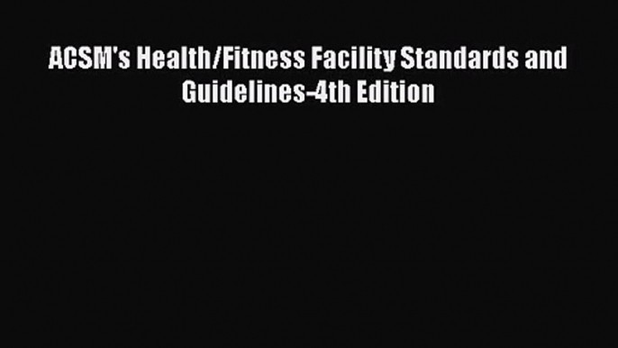 Read ACSM's Health/Fitness Facility Standards and Guidelines-4th Edition PDF Online