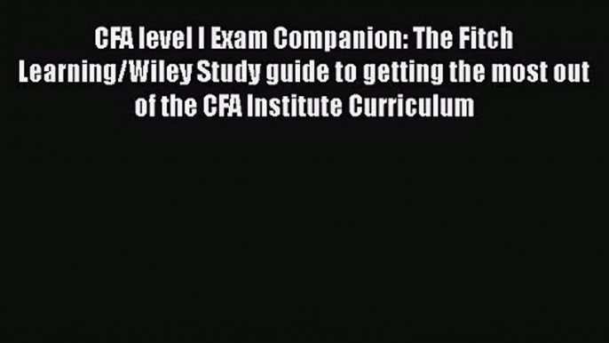 Download CFA level I Exam Companion: The Fitch Learning/Wiley Study guide to getting the most