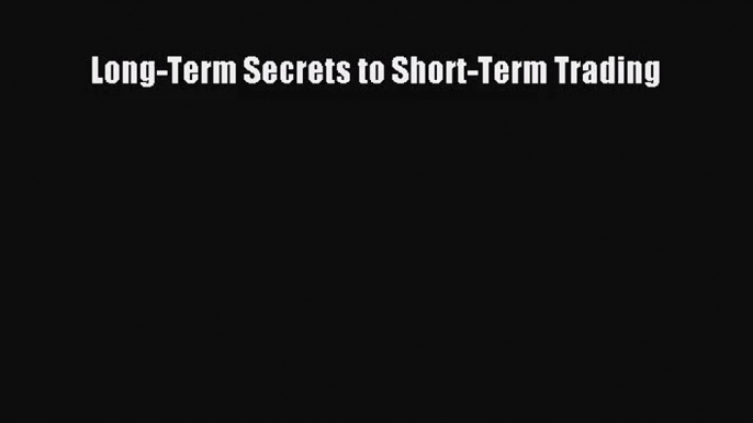 Download Long-Term Secrets to Short-Term Trading Ebook Online