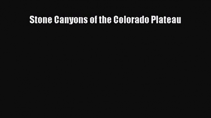 [PDF Download] Stone Canyons of the Colorado Plateau [PDF] Full Ebook