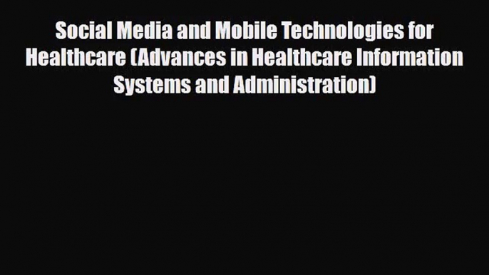 PDF Download Social Media and Mobile Technologies for Healthcare (Advances in Healthcare Information