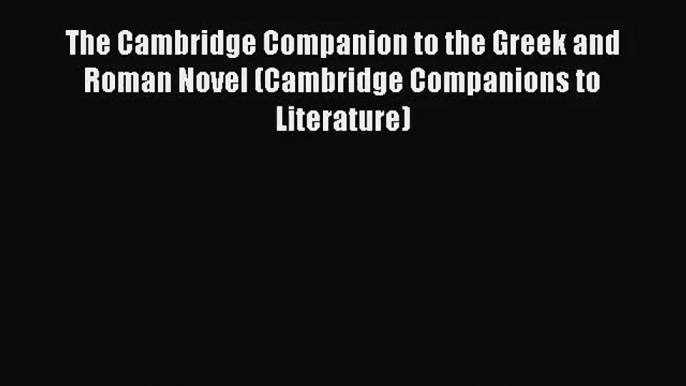 [PDF Download] The Cambridge Companion to the Greek and Roman Novel (Cambridge Companions to