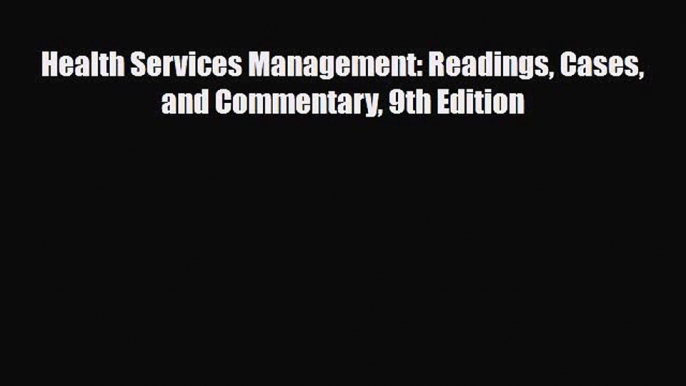 PDF Download Health Services Management: Readings Cases and Commentary 9th Edition Download