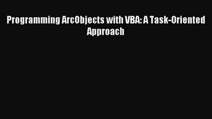 [PDF Download] Programming ArcObjects with VBA: A Task-Oriented Approach [Read] Online