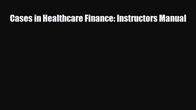 PDF Download Cases in Healthcare Finance: Instructors Manual Download Online