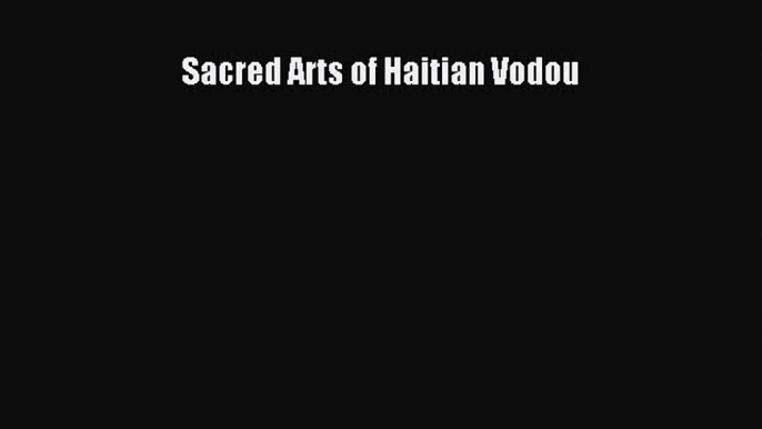 [PDF Download] Sacred Arts of Haitian Vodou [Read] Online