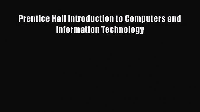 Download Prentice Hall Introduction to Computers and Information Technology PDF Free