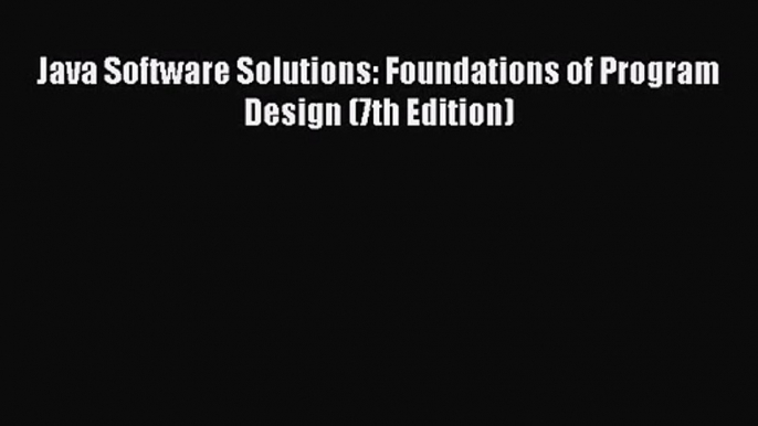 [PDF Download] Java Software Solutions: Foundations of Program Design (7th Edition) [Read]