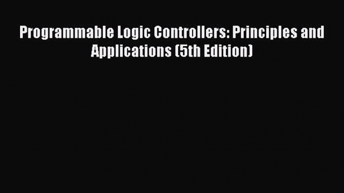 [PDF Download] Programmable Logic Controllers: Principles and Applications (5th Edition) [PDF]