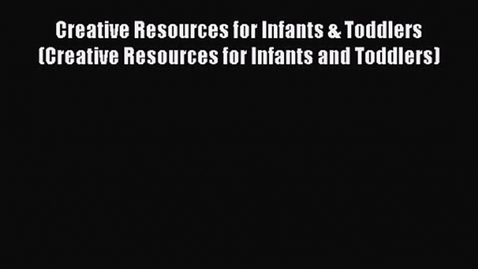 Read Creative Resources for Infants & Toddlers (Creative Resources for Infants and Toddlers)