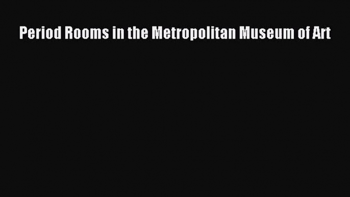 [PDF Download] Period Rooms in the Metropolitan Museum of Art [Download] Online