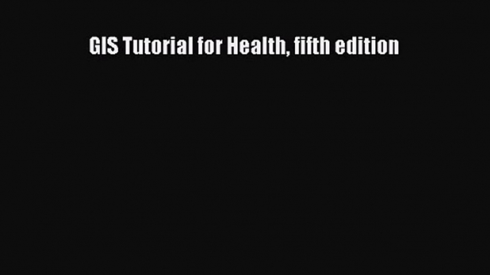 PDF Download GIS Tutorial for Health fifth edition PDF Full Ebook