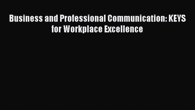 [PDF Download] Business and Professional Communication: KEYS for Workplace Excellence [Download]