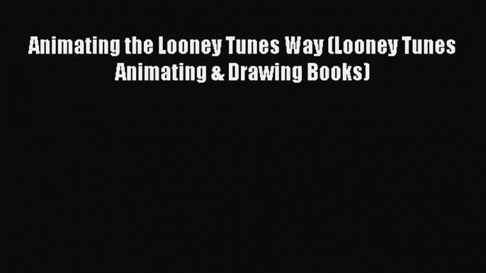 [PDF Download] Animating the Looney Tunes Way (Looney Tunes  Animating & Drawing Books) [Download]