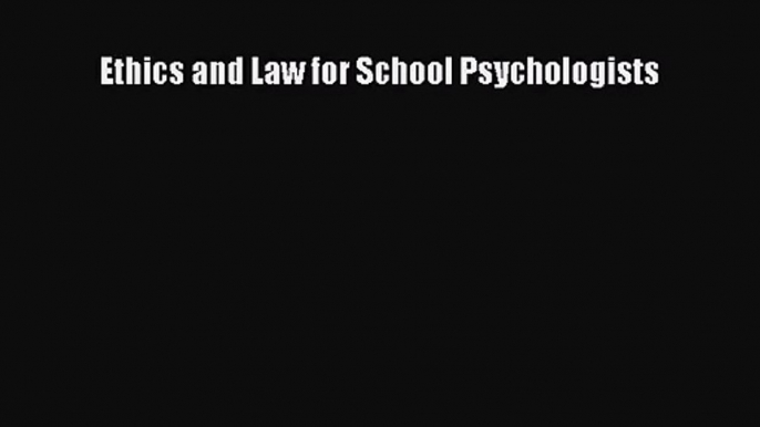 [PDF Download] Ethics and Law for School Psychologists [Download] Full Ebook