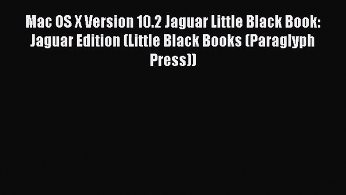 [PDF Download] Mac OS X Version 10.2 Jaguar Little Black Book: Jaguar Edition (Little Black