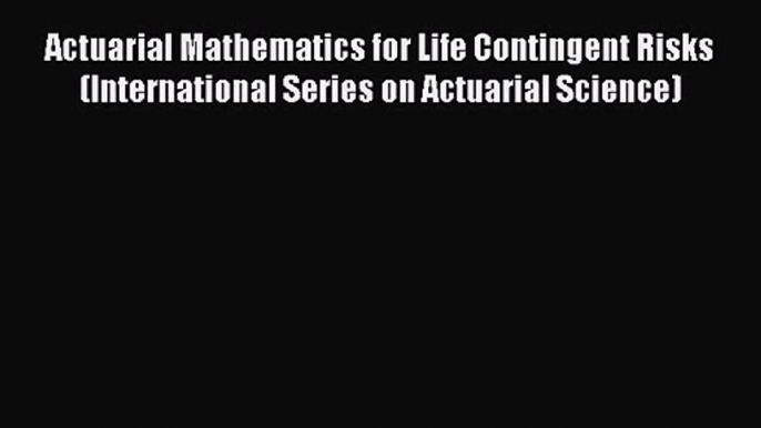 [PDF Download] Actuarial Mathematics for Life Contingent Risks (International Series on Actuarial