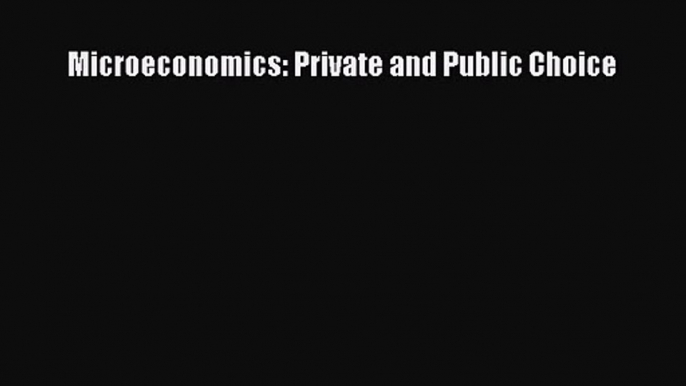 [PDF Download] Microeconomics: Private and Public Choice [Download] Online