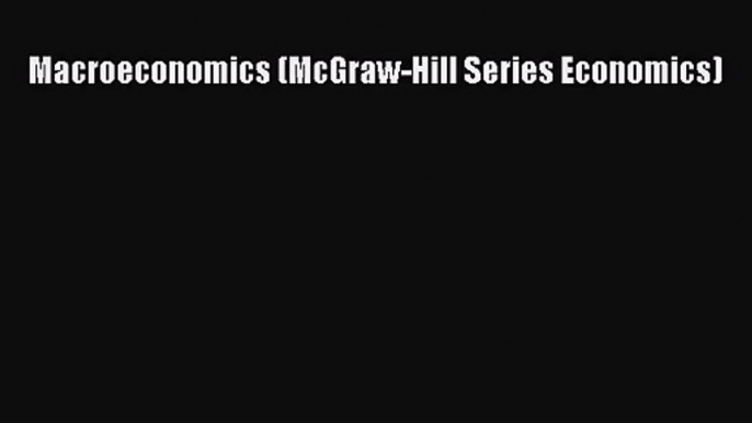 [PDF Download] Macroeconomics (McGraw-Hill Series Economics) [Download] Full Ebook